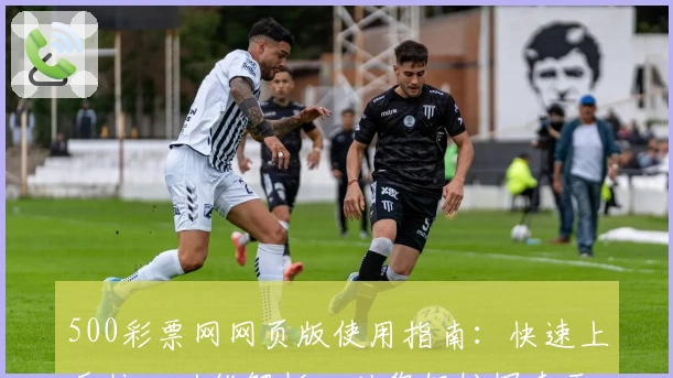 500彩票网网页版使用指南：快速上手核心功能解析，助您轻松探索平台亮点