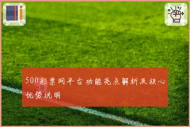 500彩票网平台功能亮点解析及核心优势说明